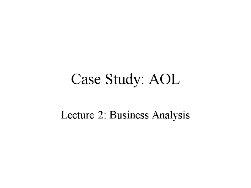 Case Study: AOL Lecture 2: Business Analysis